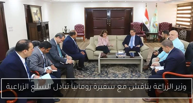 وزير الزراعة يناقش مع سفيرة رومانيا تبادل السلع الزراعية
