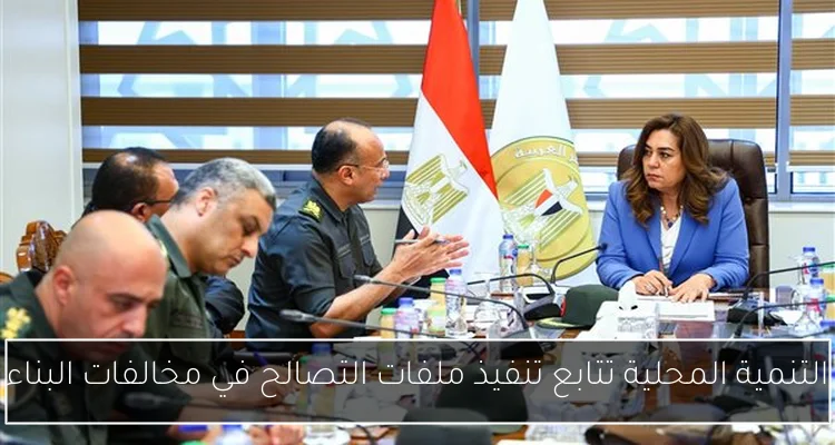 التنمية المحلية تتابع تنفيذ ملفات التصالح في مخالفات البناء