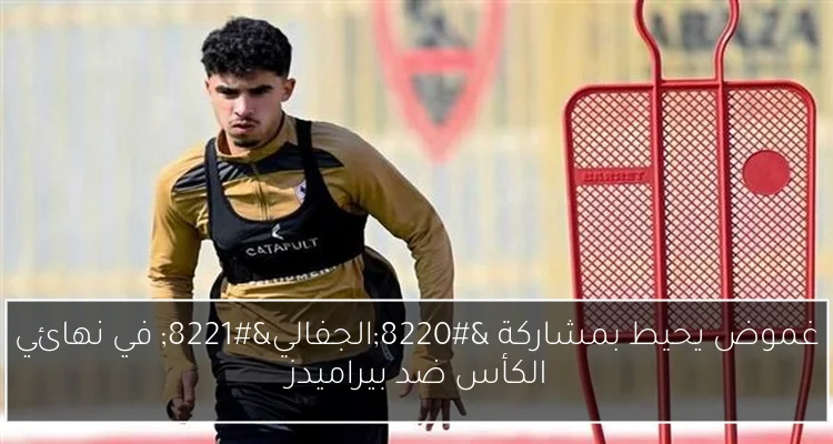 غموض يحيط بمشاركة “الجفالي” في نهائي الكأس ضد بيراميدز