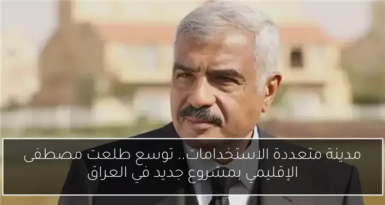 مدينة متعددة الاستخدامات.. توسع طلعت مصطفى الإقليمي بمشروع جديد في العراق