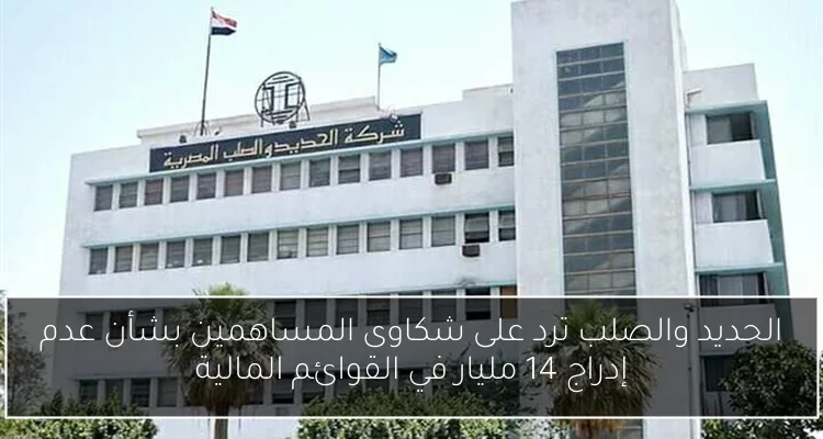 الحديد والصلب ترد على شكاوى المساهمين بشأن عدم إدراج 14 مليار في القوائم المالية