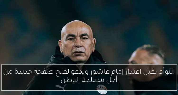 التوأم يقبل اعتذار إمام عاشور ويدعو لفتح صفحة جديدة من أجل مصلحة الوطن
