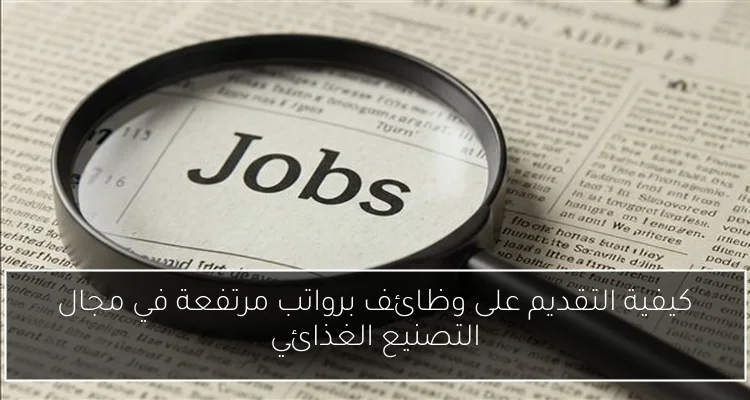كيفية التقديم على وظائف برواتب مرتفعة في مجال التصنيع الغذائي