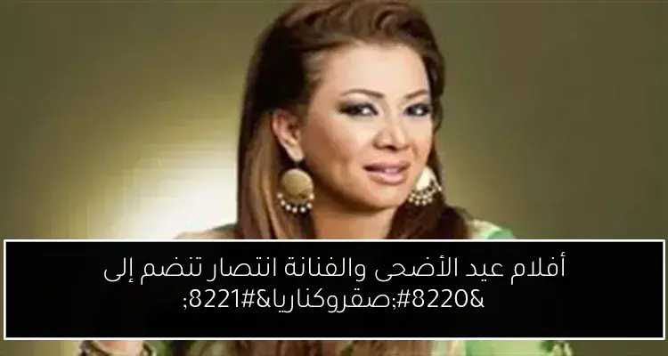 أفلام عيد الأضحى والفنانة انتصار تنضم إلى “صقروكناريا”