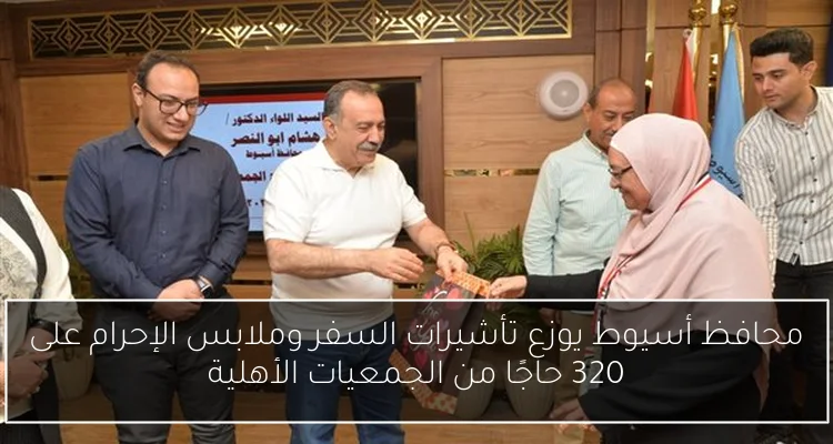محافظ أسيوط يوزع تأشيرات السفر وملابس الإحرام على 320 حاجًا من الجمعيات الأهلية