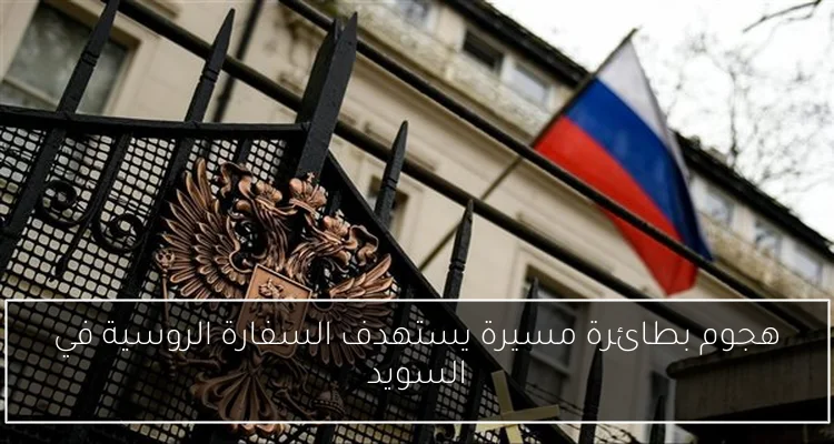 هجوم بطائرة مسيرة يستهدف السفارة الروسية في السويد