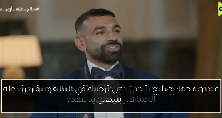 فيديو محمد صلاح يتحدث عن ترحيبه في السعودية وارتباطه بمصر