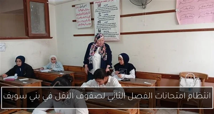 انتظام امتحانات الفصل الثاني لصفوف النقل في بني سويف