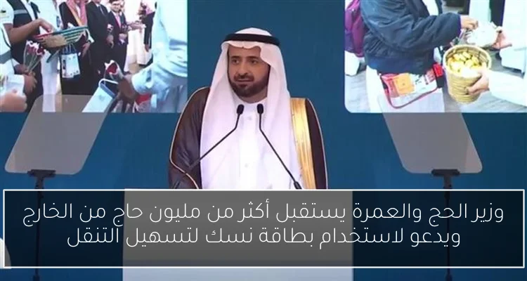 وزير الحج والعمرة يستقبل أكثر من مليون حاج من الخارج ويدعو لاستخدام بطاقة نسك لتسهيل التنقل