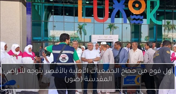 أول فوج من حجاج الجمعيات الأهلية بالأقصر يتوجه للأراضي المقدسة (صور)