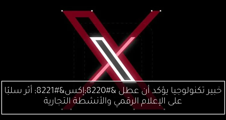خبير تكنولوجيا يؤكد أن عطل “إكس” أثر سلبًا على الإعلام الرقمي والأنشطة التجارية