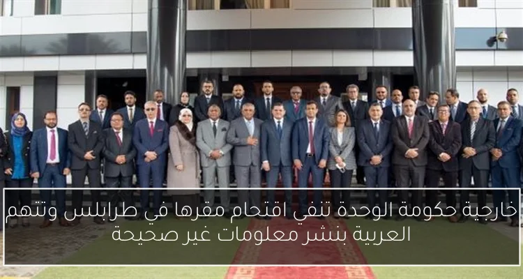 خارجية حكومة الوحدة تنفي اقتحام مقرها في طرابلس وتتهم العربية بنشر معلومات غير صحيحة