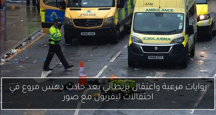 روايات مرعبة واعتقال بريطاني بعد حادث دهس مروع في احتفالات ليفربول مع صور