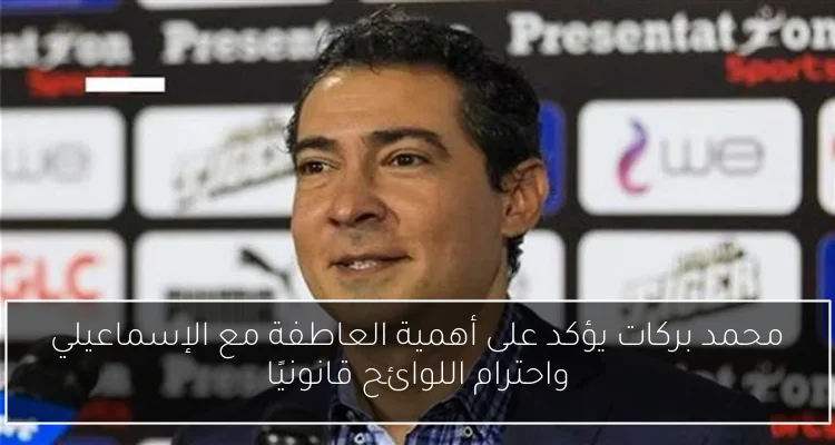محمد بركات يؤكد على أهمية العاطفة مع الإسماعيلي واحترام اللوائح قانونيًا