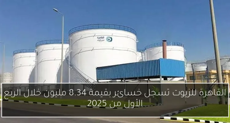 القاهرة للزيوت تسجل خسائر بقيمة 8.34 مليون خلال الربع الأول من 2025