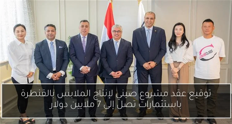 توقيع عقد مشروع صيني لإنتاج الملابس بالقنطرة باستثمارات تصل إلى 7 ملايين دولار
