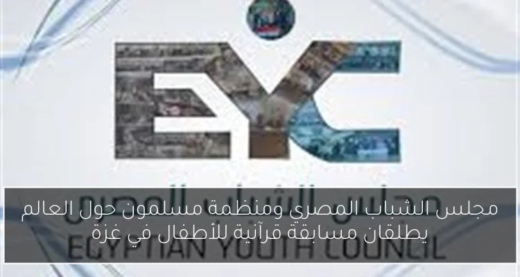 مجلس الشباب المصري ومنظمة مسلمون حول العالم يطلقان مسابقة قرآنية للأطفال في غزة