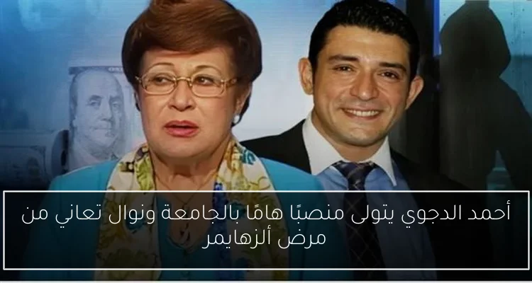 أحمد الدجوي يتولى منصبًا هامًا بالجامعة ونوال تعاني من مرض ألزهايمر