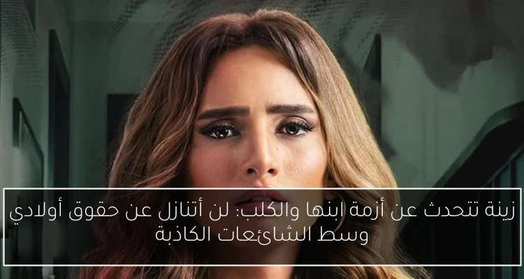 زينة تتحدث عن أزمة ابنها والكلب: لن أتنازل عن حقوق أولادي وسط الشائعات الكاذبة