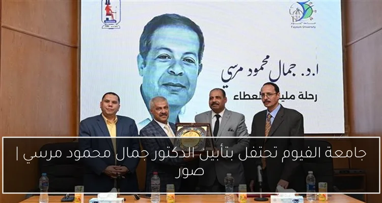 جامعة الفيوم تحتفل بتأبين الدكتور جمال محمود مرسي | صور