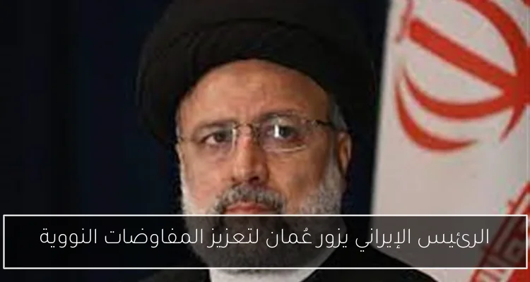 الرئيس الإيراني يزور عُمان لتعزيز المفاوضات النووية