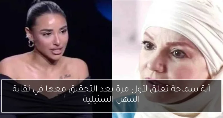 آية سماحة تعلق لأول مرة بعد التحقيق معها في نقابة المهن التمثيلية