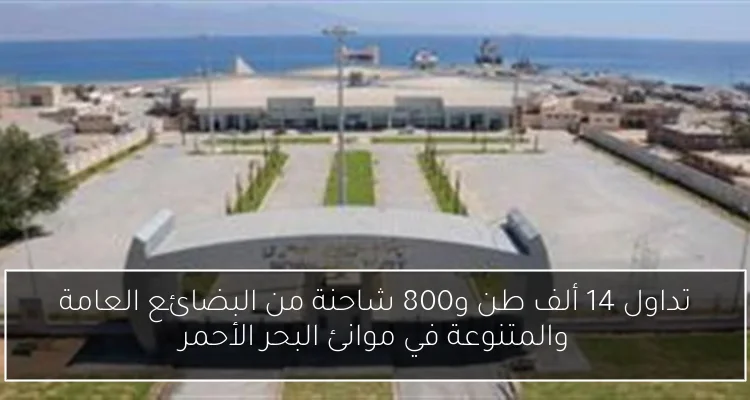 تداول 14 ألف طن و800 شاحنة من البضائع العامة والمتنوعة في موانئ البحر الأحمر