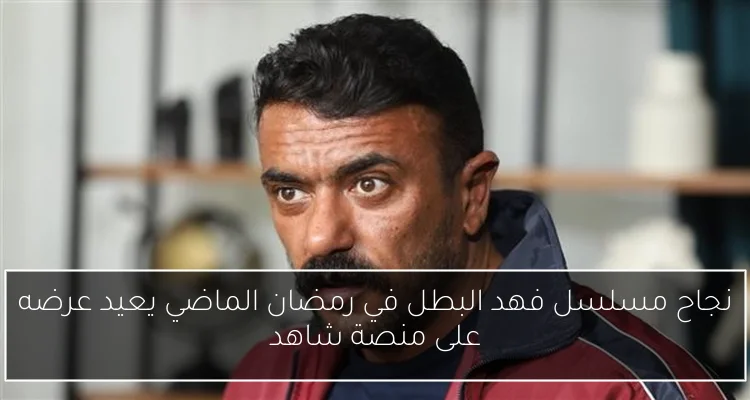 نجاح مسلسل فهد البطل في رمضان الماضي يعيد عرضه على منصة شاهد