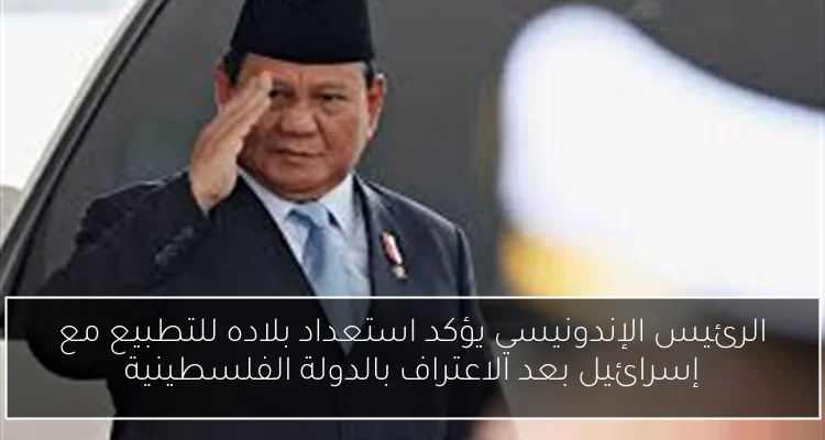 الرئيس الإندونيسي يؤكد استعداد بلاده للتطبيع مع إسرائيل بعد الاعتراف بالدولة الفلسطينية