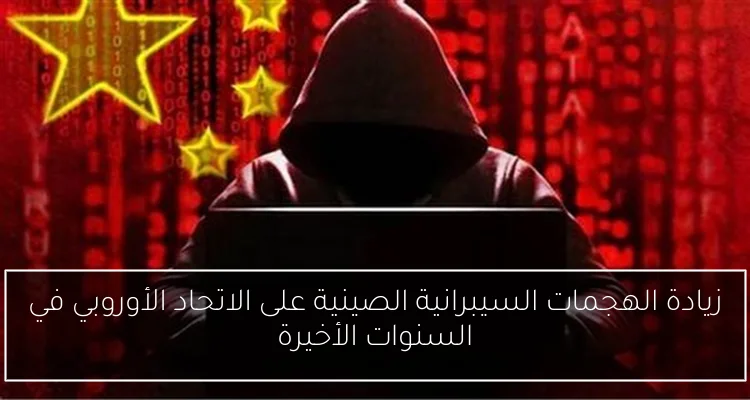 زيادة الهجمات السيبرانية الصينية على الاتحاد الأوروبي في السنوات الأخيرة