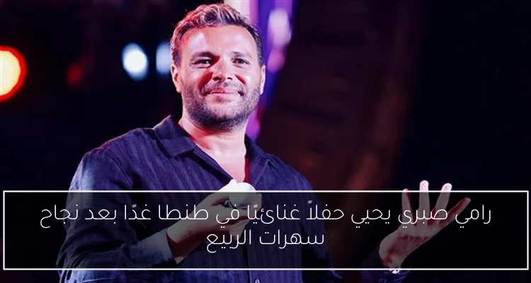 رامي صبري يحيي حفلاً غنائيًا في طنطا غدًا بعد نجاح سهرات الربيع