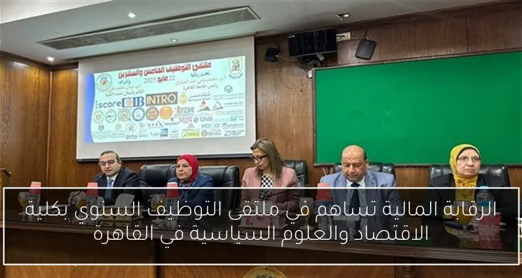الرقابة المالية تساهم في ملتقى التوظيف السنوي بكلية الاقتصاد والعلوم السياسية في القاهرة