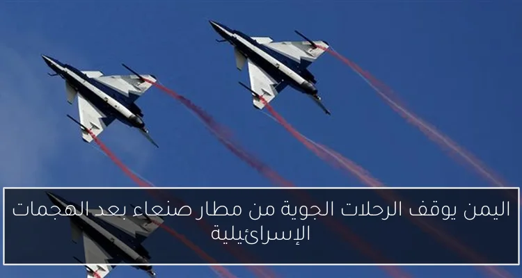 اليمن يوقف الرحلات الجوية من مطار صنعاء بعد الهجمات الإسرائيلية