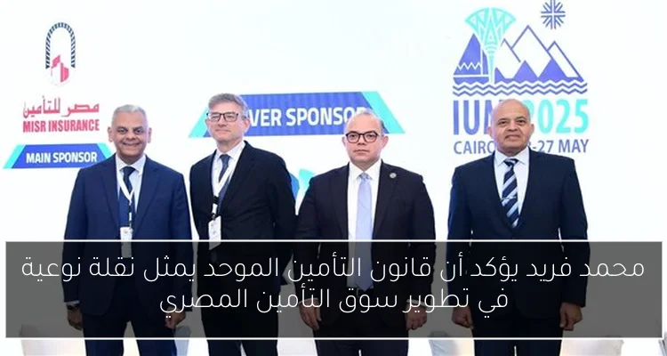 محمد فريد يؤكد أن قانون التأمين الموحد يمثل نقلة نوعية في تطوير سوق التأمين المصري