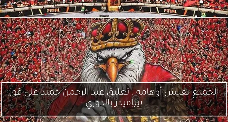الجميع يعيش أوهامه.. تعليق عبد الرحمن حميد على فوز بيراميدز بالدوري