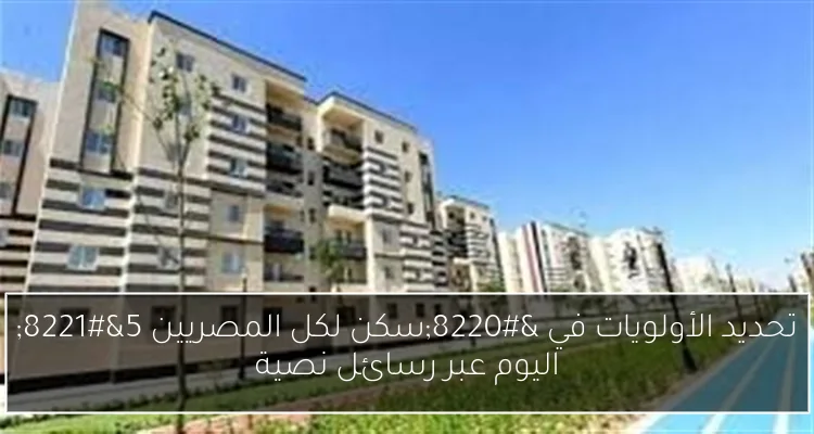تحديد الأولويات في “سكن لكل المصريين 5” اليوم عبر رسائل نصية