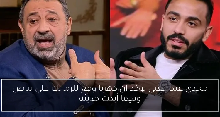 مجدي عبد الغني يؤكد أن كهربا وقع للزمالك على بياض وفيفا أيدت حديثه