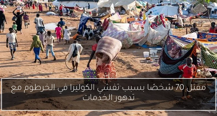 مقتل 70 شخصًا بسبب تفشي الكوليرا في الخرطوم مع تدهور الخدمات