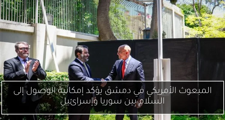 المبعوث الأمريكي في دمشق يؤكد إمكانية الوصول إلى السلام بين سوريا وإسرائيل