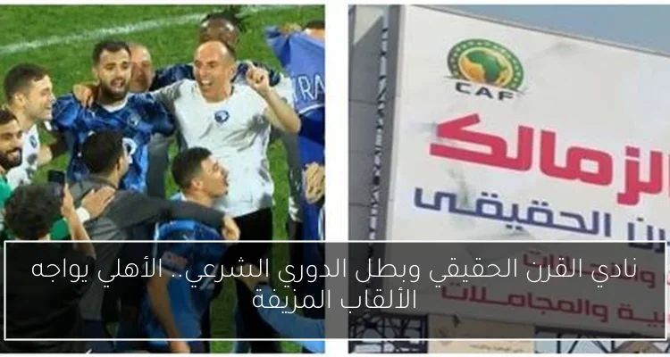 نادي القرن الحقيقي وبطل الدوري الشرعي.. الأهلي يواجه الألقاب المزيفة