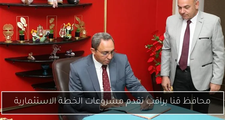 محافظ قنا يراقب تقدم مشروعات الخطة الاستثمارية