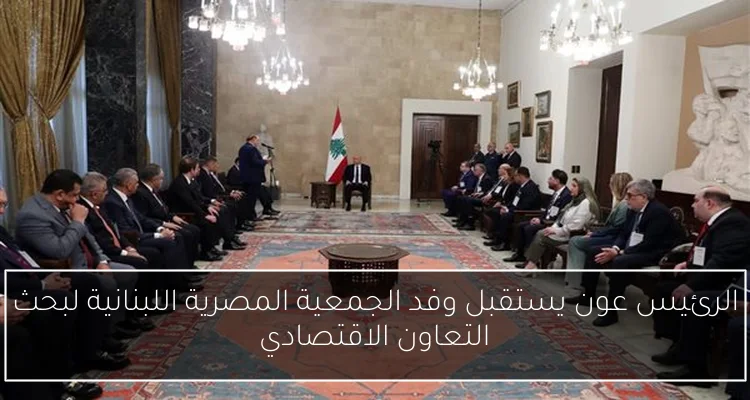 الرئيس عون يستقبل وفد الجمعية المصرية اللبنانية لبحث التعاون الاقتصادي