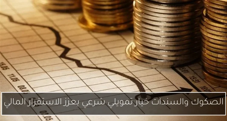 الصكوك والسندات خيار تمويلي شرعي يعزز الاستقرار المالي