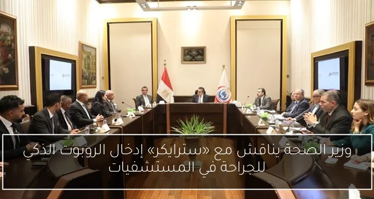 وزير الصحة يناقش مع «سترايكر» إدخال الروبوت الذكي للجراحة في المستشفيات