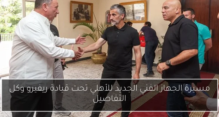 مسيرة الجهاز الفني الجديد للأهلي تحت قيادة ريفيرو وكل التفاصيل