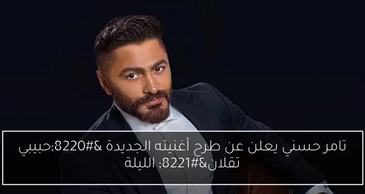 تامر حسني يعلن عن طرح أغنيته الجديدة “حبيبي تقلان” الليلة