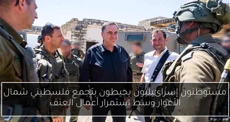 مستوطنون إسرائيليون يحيطون بتجمع فلسطيني شمال الأغوار وسط استمرار أعمال العنف