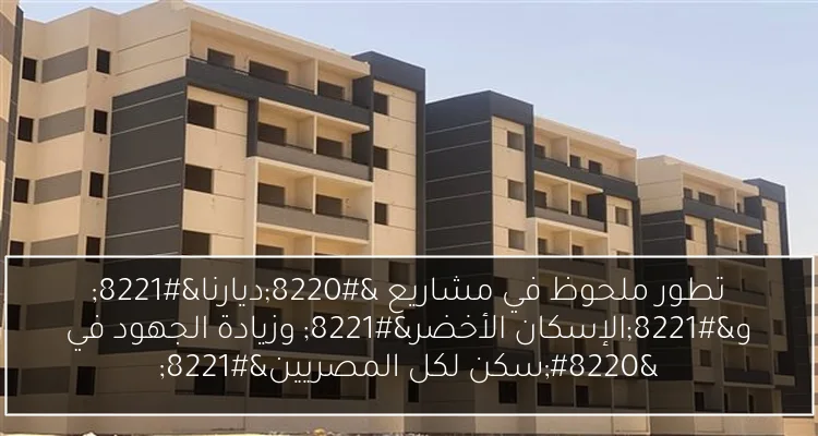 تطور ملحوظ في مشاريع “ديارنا” و”الإسكان الأخضر” وزيادة الجهود في “سكن لكل المصريين”