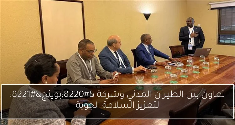 تعاون بين الطيران المدني وشركة “بوينج” لتعزيز السلامة الجوية