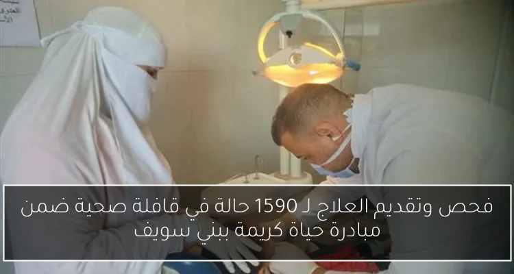 فحص وتقديم العلاج لـ 1590 حالة في قافلة صحية ضمن مبادرة حياة كريمة ببني سويف